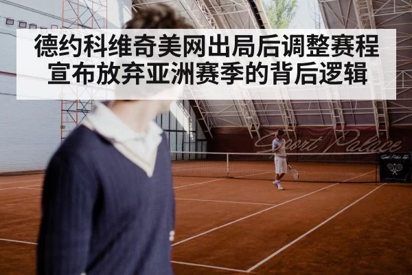 德约科维奇美网出局后调整赛程 宣布放弃亚洲赛季的背后逻辑